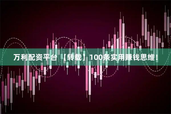 万利配资平台 【转载】100条实用赚钱思维！